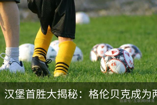 汉堡首胜大揭秘：格伦贝克成为两位新英雄的幕后推手